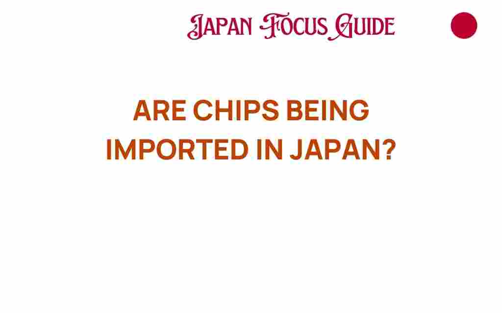 are-chips-being-imported-in-japan