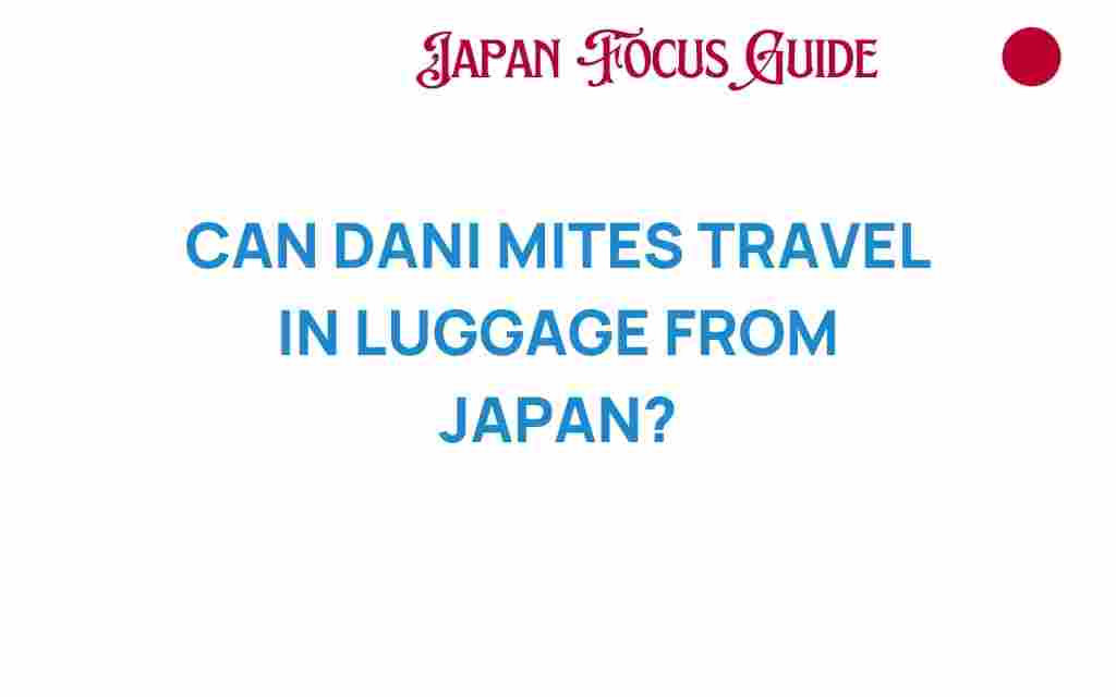 can-dani-mites-travel-in-luggage-from-japan