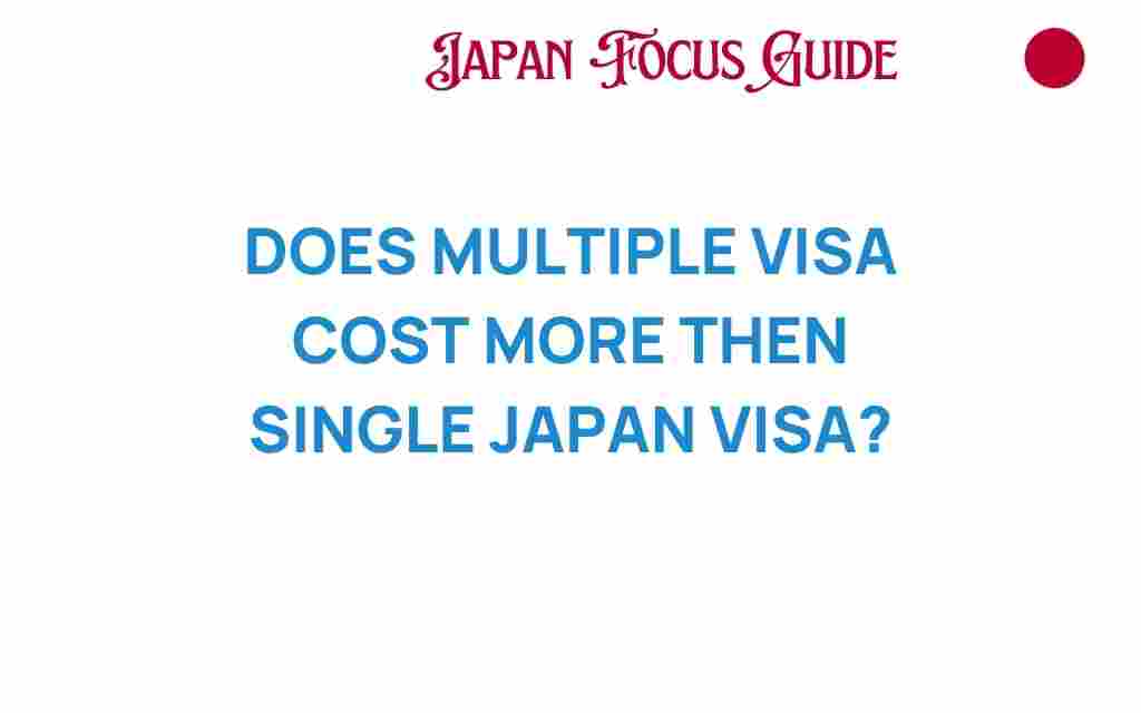 does-multiple-visa-cost-more-than-single-japan-visa